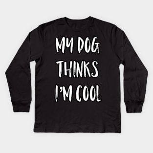 My Dog Thinks I'm Cool Kids Long Sleeve T-Shirt